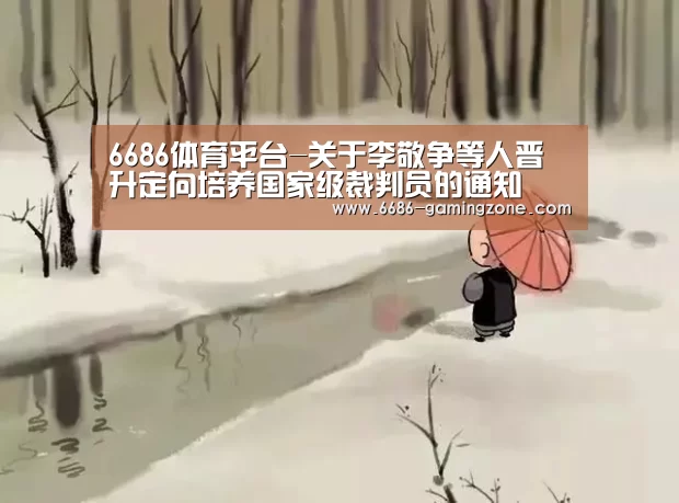 6686体育平台-关于李敬争等人晋升定向培养国家级裁判员的通知(图4) 6686APP下载
