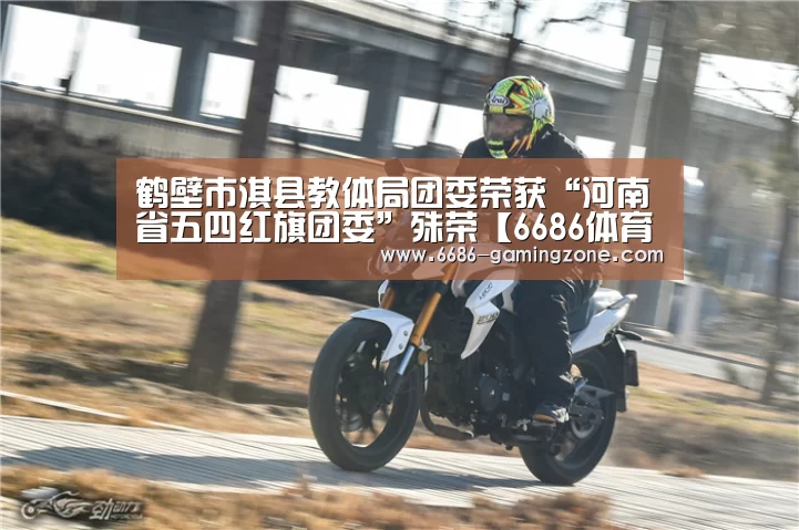 鹤壁市淇县教体局团委荣获“河南省五四红旗团委”殊荣【6686体育直播】(图1) 6686电竞官网