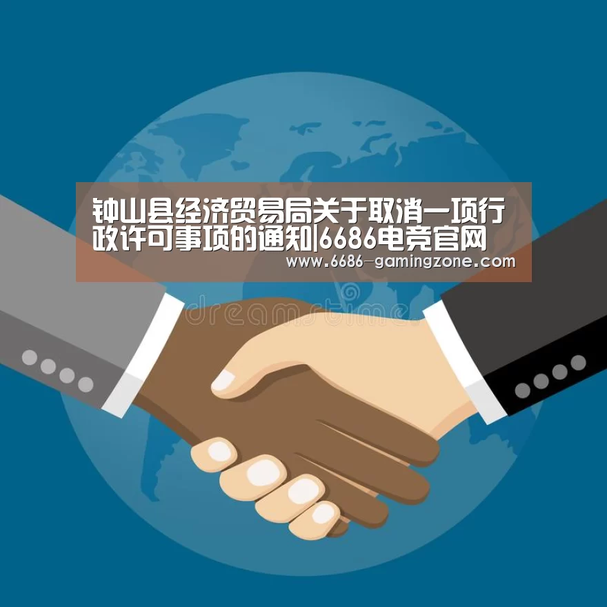 钟山县经济贸易局关于取消一项行政许可事项的通知|6686电竞官网(图1) 6686体育直播